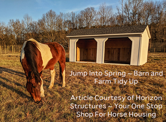 Jump Into Spring ~ Barn and Farm Tidy Up
Article Courtesy of Horizon Structures ~ Your One Stop Shop For Horse Housing
